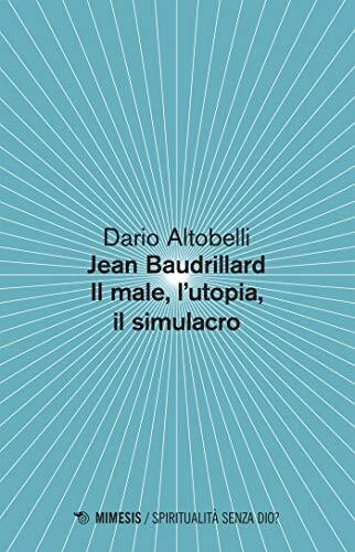 Jean Baudrillard Il male, l’utopia, il simulacro