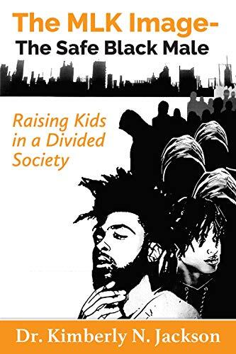 The MLK Image: The Safe Black Male: Raising Kids in a Divided Society