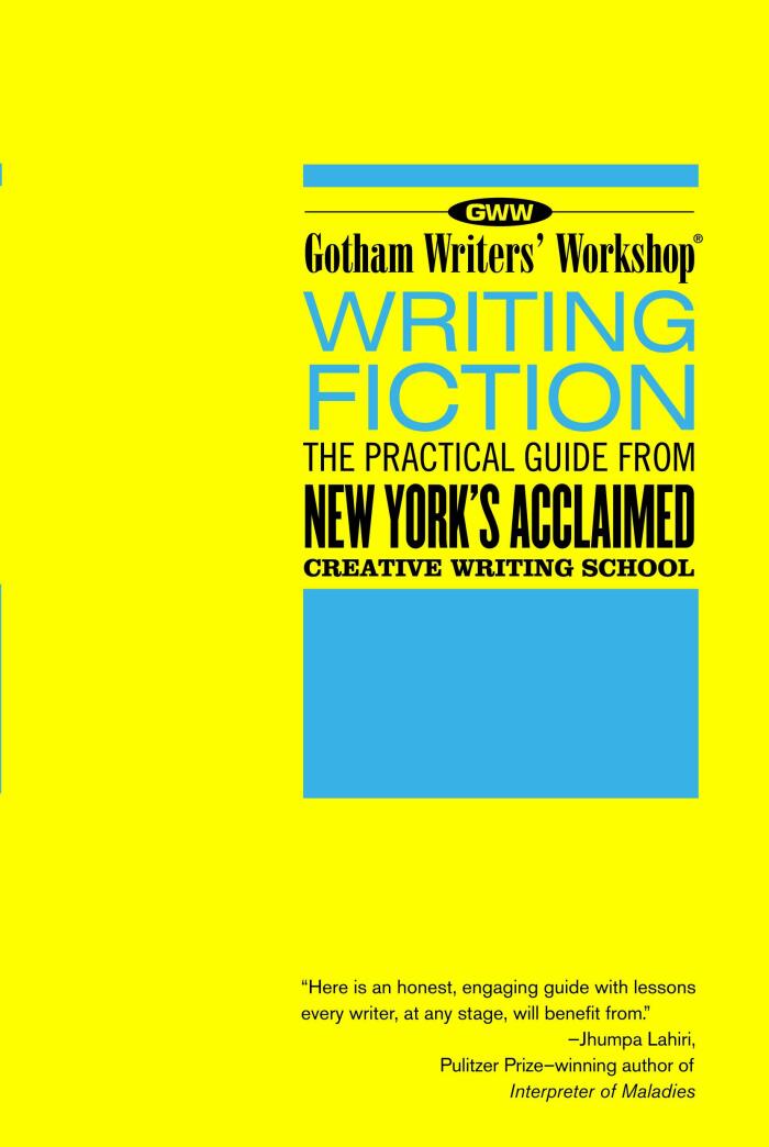 Gotham Writers' Workshop: Writing Fiction: The Practical Guide From New York's Acclaimed Creative Writing School