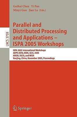 Parallel and Distributed Processing and Applications - ISPA 2005 Workshops: ISPA 2005 International Workshops, AEPP, ASTD, BIOS, GCIC, IADS, MASN, ...