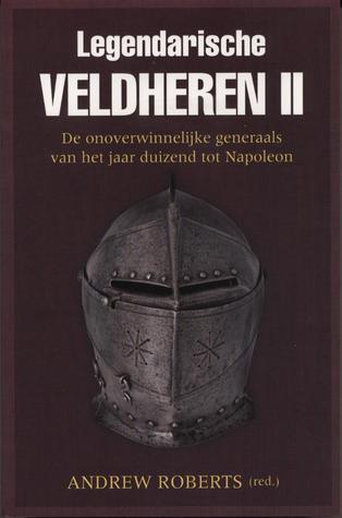 Legendarische Veldheren II: De onoverwinnelijke generaals van het jaar duizend tot Napoleon