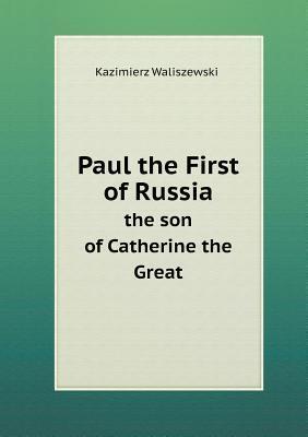 Paul the First of Russia the Son of Catherine the Great