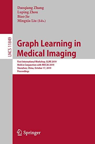 Graph Learning in Medical Imaging: First International Workshop, GLMI 2019, Held in Conjunction with MICCAI 2019, Shenzhen, China, October 17, 2019, Proceedings ... Notes in Computer Science Book 11849)
