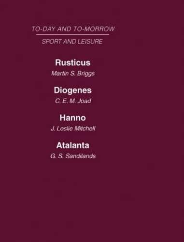 Today and Tomorrow Volume 25 Sport and Leisure: Rusticus or the Future of the Countryside Diogenes or the Future of Leisure Hanno, or the Future of ... the Future of Sport