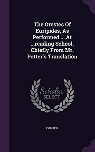 The Orestes Of Euripides, As Performed ... At ...reading School, Chiefly From Mr. Potter's Translation