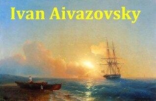 100 Color Paintings of Ivan Aivazovsky - Russian Romantic Painter