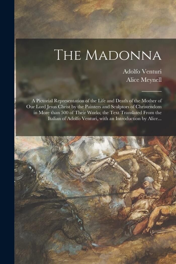 The Madonna: A Pictorial Representation Of The Life And Death Of The Mother Of Our Lord Jesus Christ