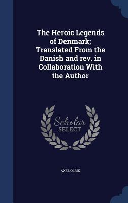 The Heroic Legends of Denmark; Translated From the Danish and rev. in Collaboration With the Author