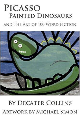 Picasso Painted Dinosaurs: and The Art of 100-Word Fiction