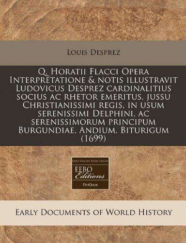 Q. Horatii Flacci Opera Interpretatione & notis illustravit Ludovicus Desprez cardinalitius socius ac rhetor emeritus, jussu Christianissimi regis, in ... Andium, Biturigum (1699)