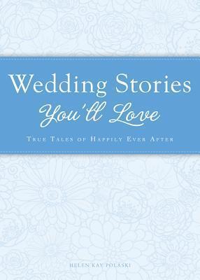 Wedding Stories You'll Love: True tales of happily ever after