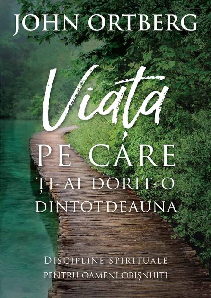 Viața pe care ți-ai dorit-o dintotdeauna. Discipline spirituale pentru oameni obișnuiți