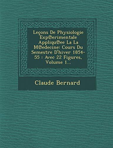 Leçons De Physiologie Exp℗erimentale Appliqu℗ee La La M℗edecine: Cours Du Semestre D'hiver 1854-55 : Avec 22 Figures, Volume 1...