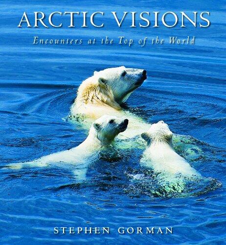 Arctic Visions -Encounters at the Top of the World