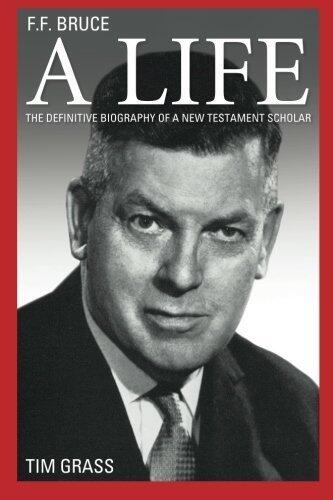FF Bruce: A Life: A Private Person...A Fearless Scholar by Tim Grass