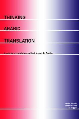 Thinking Arabic Translation: A Course in Translation Method: Arabic to English