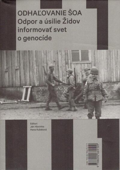 Odhaľovanie Šoa: Odpor a úsilie Židov informovať svet o genocíde / Uncovering the shoah: Resistance of Jews and Teir Efforts to Inform the World on Genocide