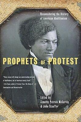 Prophets of Protest: Reconsidering the History of American Abolitionism