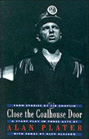Close the Coalhouse Door: A Stage Play in Three Acts from Stories by Sid Chaplin