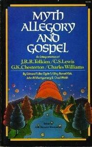 Myth, Allegory, and Gospel: An Interpretation of J.R.R. Tolkien, C.S. Lewis, G.K. Chesterton, Charles Williams