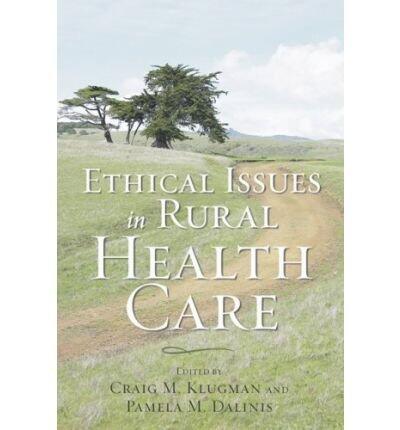 [(Ethical Issues in Rural Health Care)] [Author: Craig M. Klugman] published on