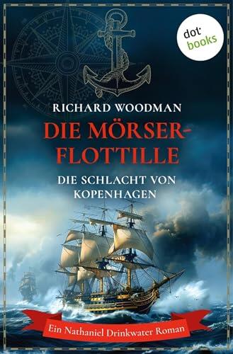 Die Mörser-Flottille - Die Schlacht von Kopenhagen: Historischer Roman | Ein Nathaniel Drinkwater Roman 4