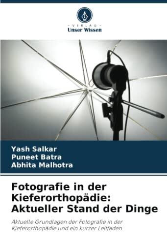Fotografie in der Kieferorthopädie: Aktueller Stand der Dinge: Aktuelle Grundlagen der Fotografie in der Kieferorthopädie und ein kurzer Leitfaden