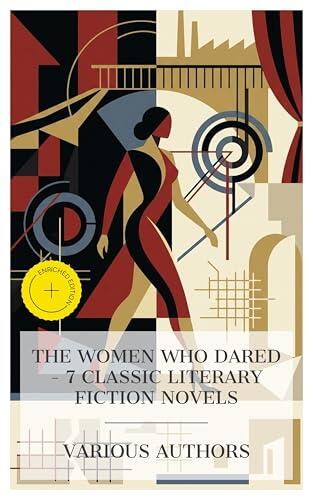 The Women Who Dared - 7 Classic Literary Fiction Novels: Enriched edition. Fantomina, Camille, The Lady Macbeth of the Mtsensk District, A Simple Soul, Tess of the d'Urbervilles, The Whirlpool
