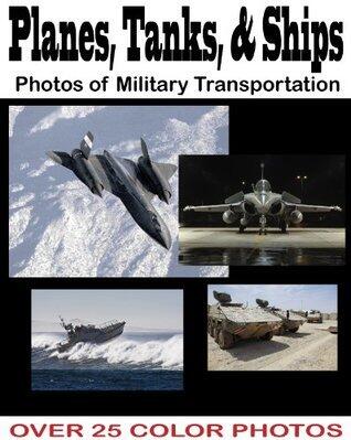 Planes, Tanks, & Ships: A Photo Book of Military Transportation