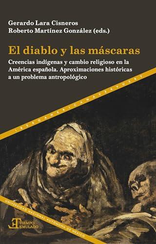 El diablo y las máscaras: creencias indígenas y cambio religioso en la América española : aproximaciones históricas a un problema antropológico