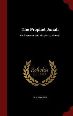 The Prophet Jonah: His Character and Mission to Nineveh