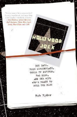 Hollywood Jock: 365 Days, Four Screenplays, Three TV Pitches, Two Kids, and One Wife Who's Ready to Pull the Plug – A Brutally Honest True Story of the Film Business