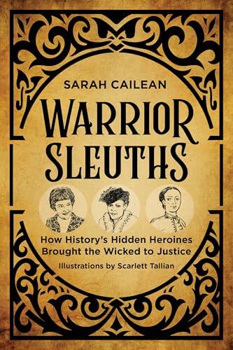 Warrior Sleuths: How History's Hidden Heroines Brought the Wicked to Justice
