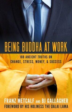 Being Buddha at Work: 108 Ancient Truths on Change, Stress, Money, & Success