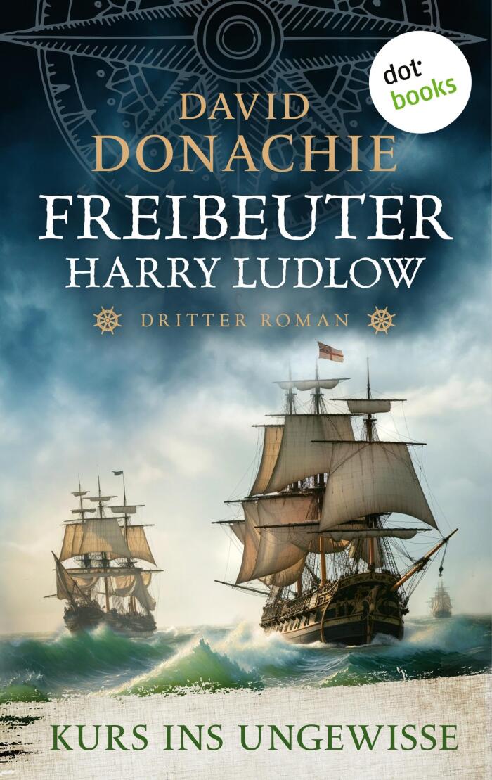 Kurs ins Ungewisse: Roman - Freibeuter Harry Ludlow 3 | Hervorragend recherchiert und spannend wie ein Krimi