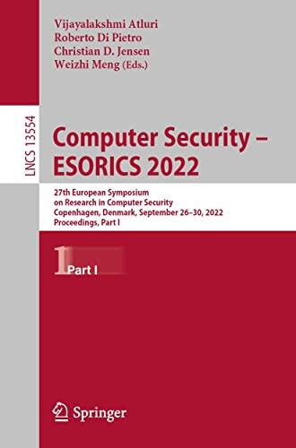 Computer Security – ESORICS 2022: 27th European Symposium on Research in Computer Security, Copenhagen, Denmark, September 26–30, 2022, Proceedings, Part ... Notes in Computer Science Book 13554)