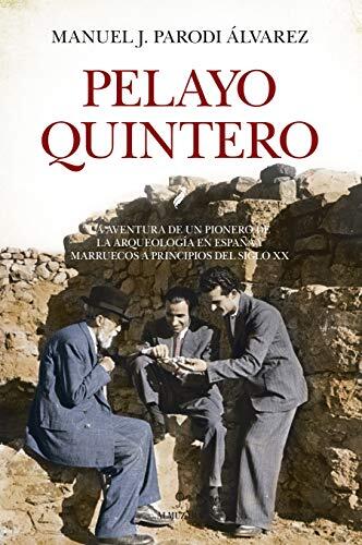 Pelayo Quintero: La aventura de un pionero de la Arqueología en España y Marruecos a principios del siglo XX
