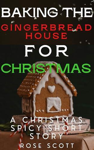 Baking the Gingerbread House for Christmas : A Hot Spicy Sexy Holiday Short Story Novella