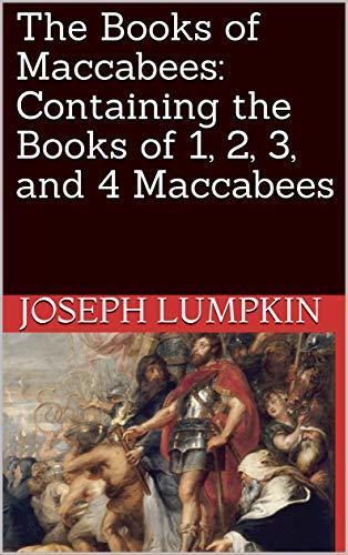 The Books of Maccabees: Containing the Books of 1, 2, 3, and 4 Maccabees