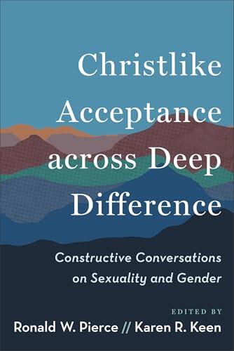 Christlike Acceptance across Deep Difference: Constructive Conversations on Sexuality and Gender