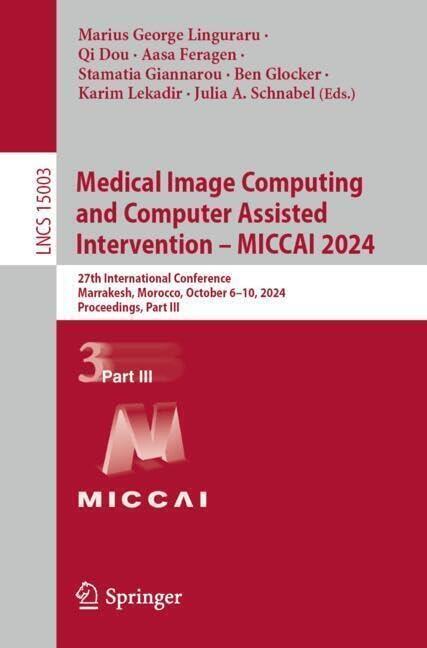 Medical Image Computing and Computer Assisted Intervention – MICCAI 2024: 27th International Conference, Marrakesh, Morocco, October 6–10, 2024, ...