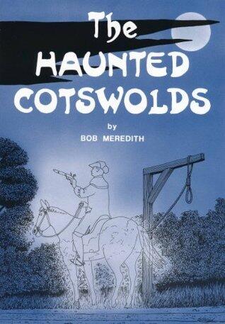 The Haunted Cotswolds : Tales of the Supernatural in The Cotswolds and Gloucestershire: Tales of the Supernatural in Gloucestershire