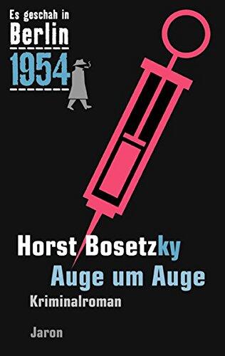 Es geschah in Berlin 1954 Auge um Auge: Der 23. Kappe-Fall. Kriminalroman