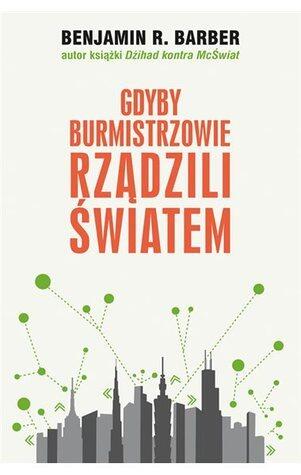 Gdyby burmistrzowie rządzili światem. Dysfunkcyjne kraje, rozkwitające miasta