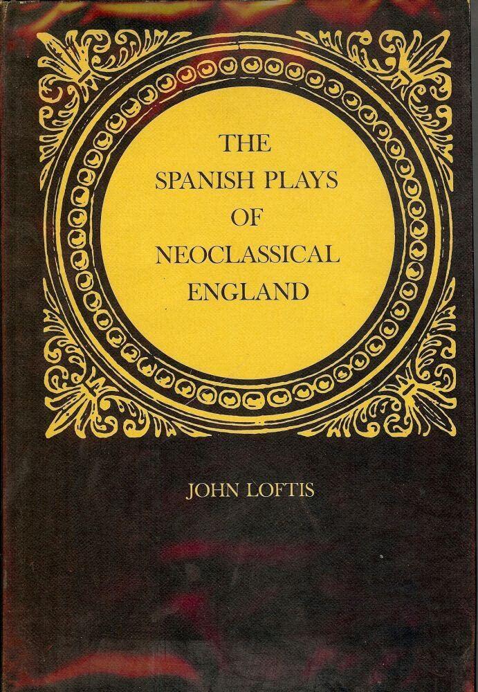 Rare Antique The Spanish Plays Of Neoclassical England [Hardcover] LOFTIS, John