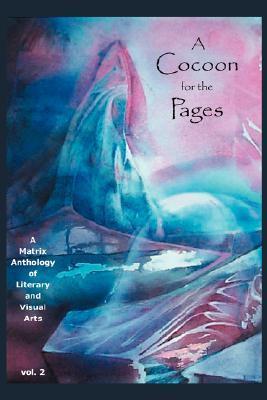 A Cocoon for the Pages: A Matrix Anthology of Literary and Visual Arts : Vol. 2