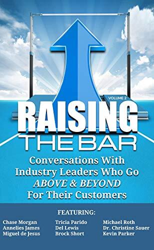 Raising the Bar Volume 2: Conversations with Industry Leaders Who Go ABOVE & BEYOND For Their Customers