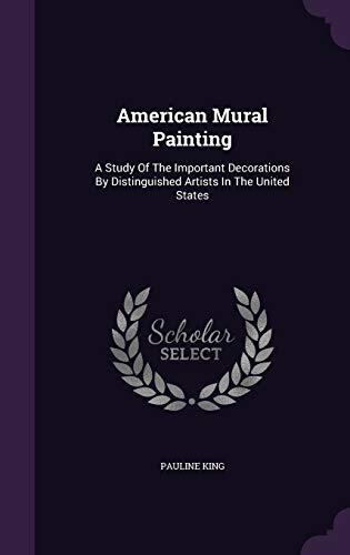 American Mural Painting: A Study of the Important Decorations by Distinguished Artists in the United States