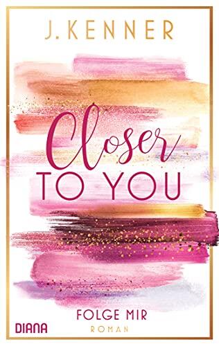 Closer to you : Folge mir: Roman