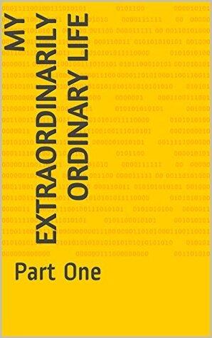 My Extraordinarily Ordinary Life: Part One